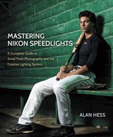 Mastering Nikon Speedlights: A Complete Guide to Small Flash Photography and the Creative Lighting System